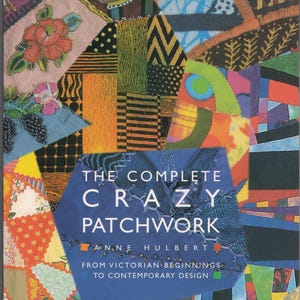 May include: A book titled The Complete Crazy Patchwork by Anne Hulbert, featuring a collage of colorful fabric swatches with various textures, patterns, and embroidery stitches, including floral motifs, geometric shapes, and vibrant abstract designs.