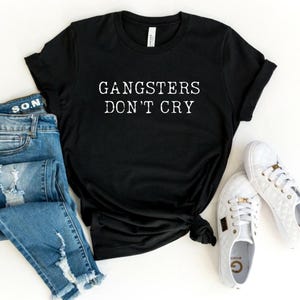 Gangsters Don’t Cry Shirt | Grunge Band Tee | Funny Gangster Shirt | TOP inspired Tshirt | Unisex Mens Womens Size