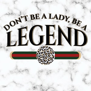 Don&#39;t be a Lady be a legend- digital download
