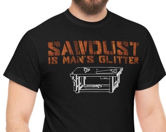 Sawdust is man's Glitter - woodworking shirt - lumberjack shirt - carpenter shirt - logging - Unisex Heavy Cotton Tee