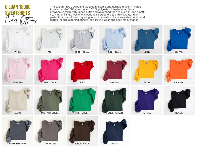 May include: A chart showing 18 different color options for Gildan 18000 sweatshirts. The colors include white, ash, sport gray, light blue, indigo, royal, light pink, heliconia, red, maroon, gold, orange, sand, military green, Irish green, forest green, purple, black, dark heather, charcoal, chocolate, and navy.