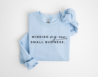 Minding my own small business owner sweatshirt, gift for small business owner, unisex sweatshirt, shirt and hoodies