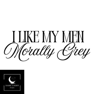 May include: White background with the text "I LIKE MY MEN Morally Grey" in black. The words "I LIKE MY MEN" are in a bold, serif font, while "Morally Grey" is in a cursive font. A black square with a crescent moon logo is in the bottom left corner.