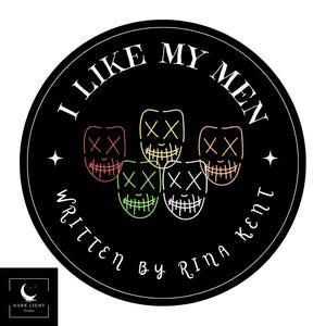 Könnte beinhalten: Schwarzes kreisförmiges Design mit dem Text "I LIKE MY MEN" und "WRITTEN BY RINA KENT" in Weiß. Das Design zeigt fünf farbige Maskenkonturen. Ein kleines Logo befindet sich in der unteren linken Ecke.