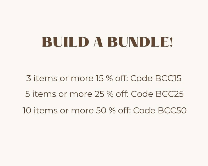 May include: Text on a white background that reads "BUILD A BUNDLE!" and lists discounts for purchasing 3, 5, or 10 items or more. The discounts are 15%, 25%, and 50% off, respectively. Each discount has a corresponding code: BCC15, BCC25, and BCC50.