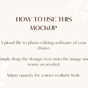 May include: Instructions on how to use a mockup. The text reads "HOW TO USE THIS MOCKUP. Upload file to photo editing software of your choice. Simply drag the design/text onto the image and resize as needed. Adjust opacity for a more realistic look."
