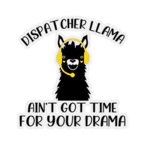 May include: A black llama wearing yellow headphones with a microphone. The text "Dispatcher Llama Ain't Got Time For Your Drama" is written around the llama.