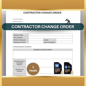May include: A contractor change order form with sections for project name, site address, project manager, requesting party, client, date of request, change request overview, original scope of work, description of changes needed, reason for change, and support. The form is two pages long.