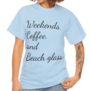 Weekends. Coffee. And Beach glass. T-shirt