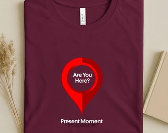 Are You Here? Present Moment Map Pin T-Shirt | Mindfulness Apparel | Consciousness Gift