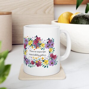I Have No Respect for Respectability Politics Mug - Embrace Your Authenticity; Ceramic Mug 11oz; gifts