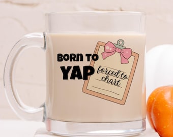 Funny Coquette Nurse Glass Mug, Medical School Gift, Born to Yap Forced to Chart