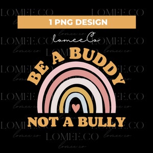 May include: A rainbow-colored graphic with the text "Be a Buddy Not a Bully" in a retro font. The rainbow is made up of pink, orange, yellow, light blue, and dark blue. A small heart is in the center of the rainbow.