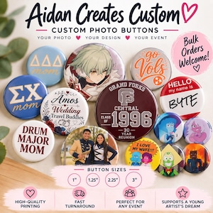 May include: A collection of round custom photo buttons in various sizes including 1 inch, 1.25 inches, 2.25 inches, and 3 inches. The buttons feature diverse designs such as Greek letters, anime characters, reunion text, wedding themes, and personal photographs.
