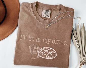 I'll Be in My Office Sourdough Comfort Colors Shirt, Baking Breadmaking Shirt, Sourdough Bread Baker Homemaker Homesteading Gifts
