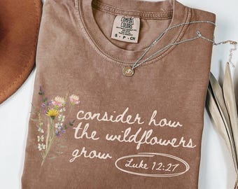 Camiseta Considere como as flores silvestres crescem, camiseta Comfort Colors, camiseta Considere os lírios, camisetas Lucas 12:27, camiseta cristã bonita, Mateus 6:28