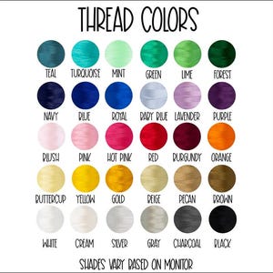 May include: A chart of thread colors with names for each color. The colors include teal, turquoise, mint, green, lime, forest, navy, blue, royal, baby blue, lavender, purple, blush, pink, hot pink, red, burgundy, orange, buttercup, yellow, gold, beige, pecan, brown, white, cream, silver, gray, charcoal, and black. The text at the bottom of the chart reads "Shades vary based on monitor."