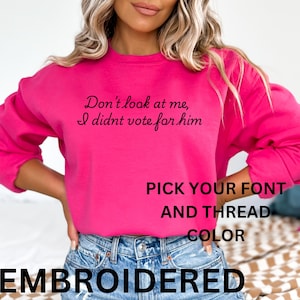 embroidered don&#39;t look at me I didn&#39;t vote for him sweatshirt, sassy political graphic funny election quote crewneck sweater for democrats