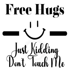 May include: Black and white graphic with the words "Free Hugs" above a smiling face and the words "Just Kidding Don't Touch Me" below. The design includes two black horizontal lines.