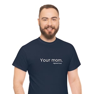 Mom Sigmund Freud shirt.  Funny mom shirt. Psychology funny shirt.
