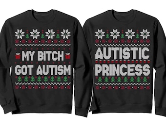 Funny Couples Ugly Christmas Sweatshirt, Couples Matching Ugly Christmas Sweatshirt, My bilch got autism Autistic princess Sweatshirt