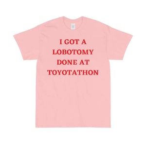 I Got A Lobotomy Done At Toyotathon Shirt