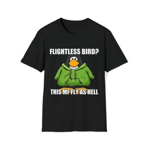 Flightless Bird? This MF Fly As Hell Club Penguin Funny Meme shirt