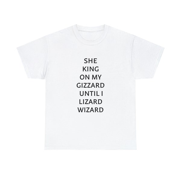 She king on my gizzard ultil I lizard wizard shirt