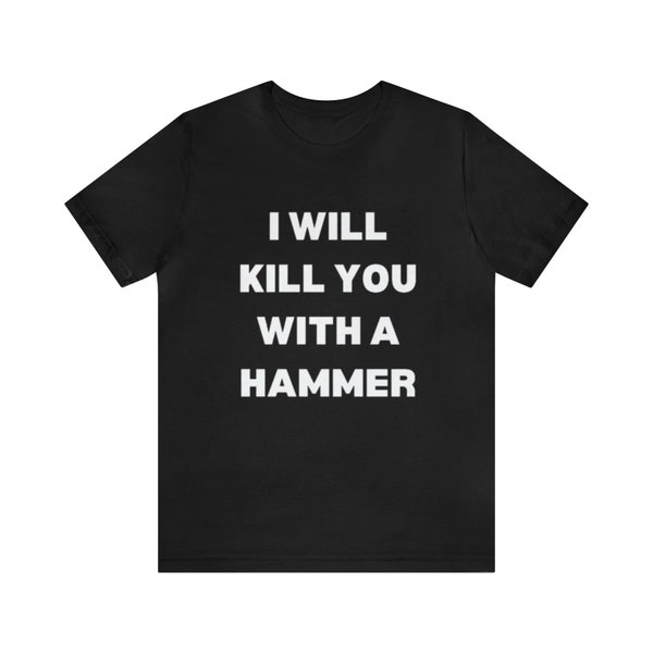 I Will Kill You With a Hammer T Shirt - Etsy