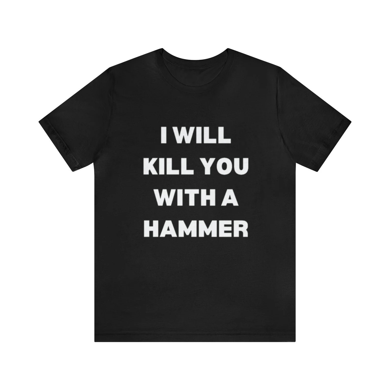 I Will Kill You With A Hammer Funny MEMe Shirt