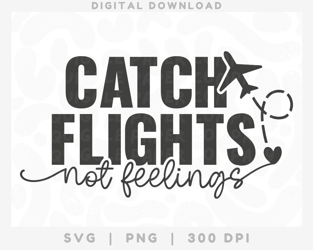 Catch Flights Not Feelings SVG, Travel Png, Air Plane Mode Cricut Cut