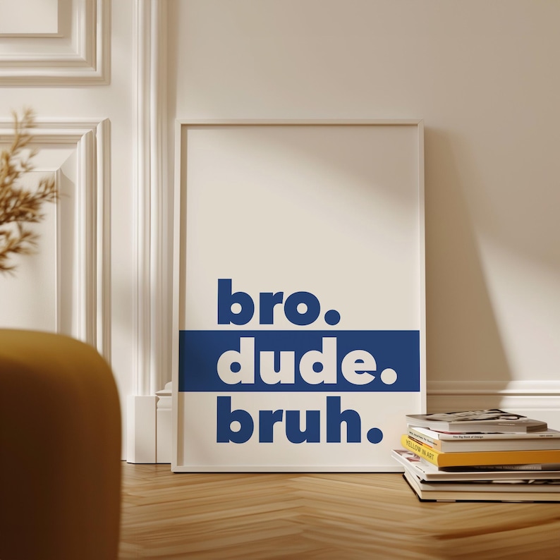 May include: A white framed poster with the words "bro. dude. bruh." in blue text.