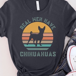 Chihuahua Shirt Dog Lover Shirt Chihuahua Dad Chihuahua Love T-Shirt Real Men Tee Love Your Dog Shirt Great Gift Shirt Funny Retro Dog Tee