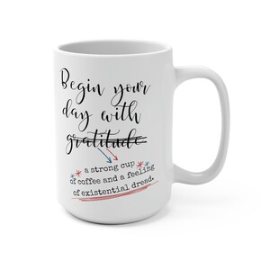 Begin with Gratitude Coffee Existential Dread Mug 15oz