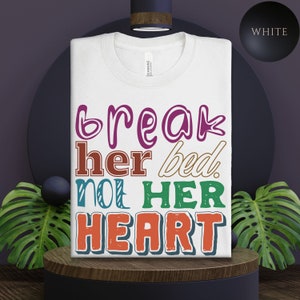 Break her bed not her heart, Inappropriate Dirty Offensive shirt, Funny Joke Shirt, Hilarious Meme Shirt, spicy red thoughts for him and her