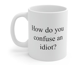 How do you confuse an idiot? Mug