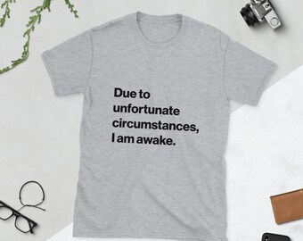 Humorous Quote Due to Unfortunate Circumstances, I Am Awake - Funny, Sarcastic, Novelty Graphic Tee for Everyday Casual Wear