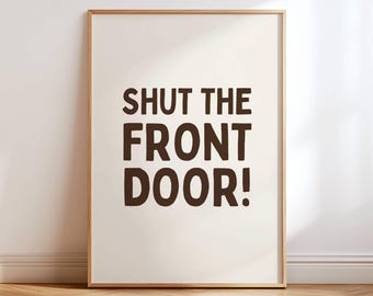 Shut The Front Door Print, Funny British Quote Wall Art, Sarcastic Typography Poster, Quirky Home Decor, Funny Housewarming Gift