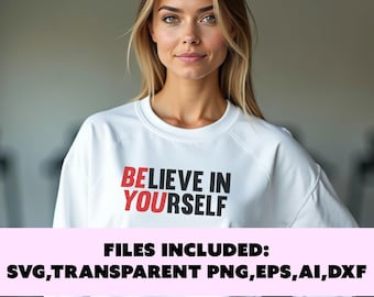 May include: White sweatshirt with the text "BELIEVE IN YOURSELF" in black and red. The image also includes the text "FILES INCLUDED: SVG, TRANSPARENT PNG, EPS, AI, DXF". The sweatshirt is a casual style.