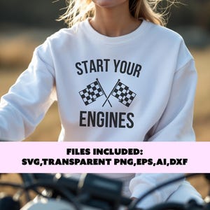 May include: White sweatshirt with black text that reads "Start Your Engines" and a checkered flag graphic. The text "Files Included: SVG, Transparent PNG, EPS, AI, DXF" is at the bottom of the image.