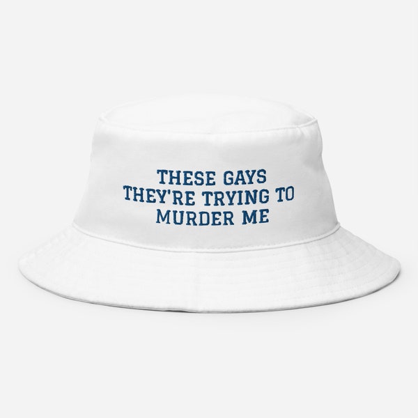 These gays, they're trying to murder me Bucket Hat with embroidery