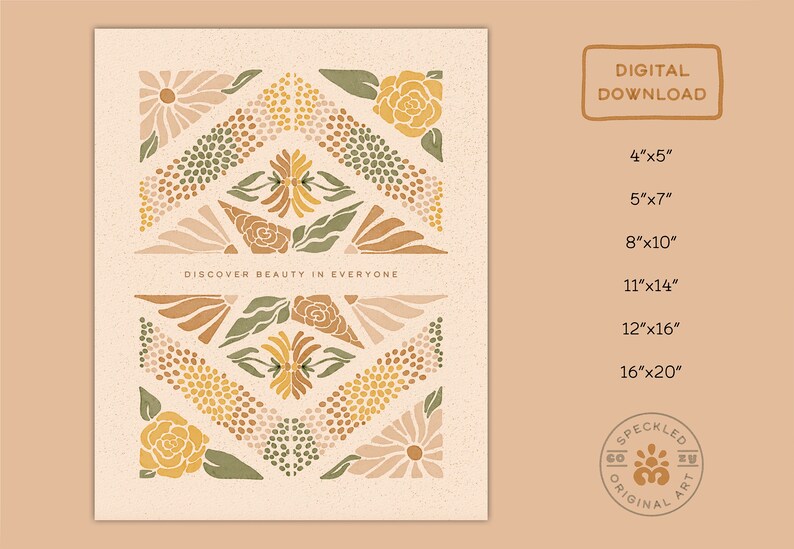 May include: A digital download print featuring a symmetrical design of stylized flowers in shades of brown, yellow, green, and pink. The text "DISCOVER BEAUTY IN EVERYONE" is centered at the bottom of the print. The print is available in various sizes, including 4x5 inches, 5x7 inches, 8x10 inches, 11x14 inches, 12x16 inches, and 16x20 inches.