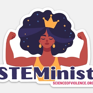 May include: A sticker featuring a woman with dark skin, dark curly hair, and a gold crown. She is flexing her arms, and the sticker has the word "STEMinist" in large letters. The website "SCIENCEOFVIOLENCE.ORG" is also displayed.