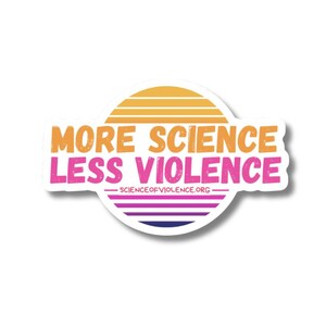 May include: A sticker with a retro sunset design and the text "More Science Less Violence" with the website "scienceofviolence.org" below.