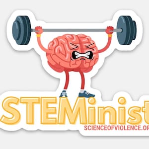 May include: A sticker featuring a cartoon brain lifting a barbell. The brain is pink with a stressed expression. The sticker has the text "STEMinist" in gold letters, with "SCIENCEOFVIOLENCE.ORG" below.