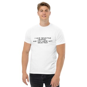 I Have Selective Hearing and You Were Not Selected T-Shirt