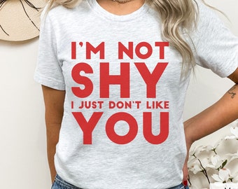 I'm not Shy I Just Don't Like You Shirt, Funny Shirt, Sarcastic Shirt, Geek Shirt, Funny Saying Shirt, Anti-Social Shirt