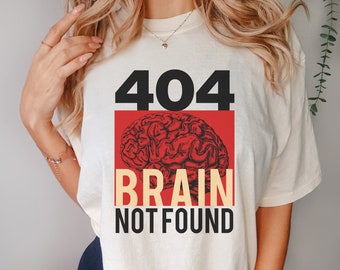 404 Brain Not Found Shirt, Brain Sarcastic Shirt, Geek Nerd Shirt, Error 404 Shirt, Comfort Color Shirt (1717)