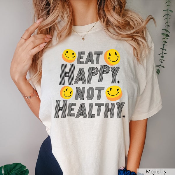 Eat Happy Not Healthy T-Shirt, Funny Food Shirt, Food Lover Shirt, Foodie Shirt, Humor Shirt, Eat Happy Shirt, Comfort Color Shirt (1717)