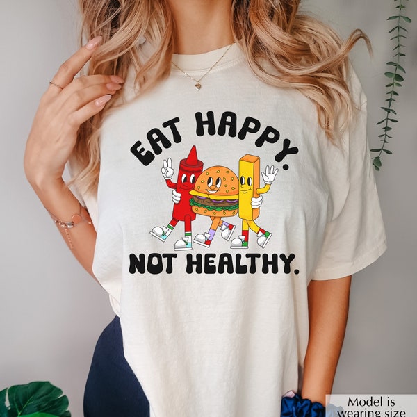 Eat Happy Not Healthy Shirt, Foodie Shirt, Funny Food Shirt, Food Lover Shirt, Eat Happy Shirt, Comfort Color (1717)